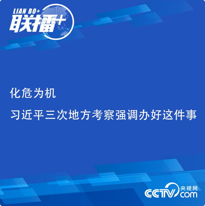 联播+|化危为机习近平三次地方考察强调办好这件事